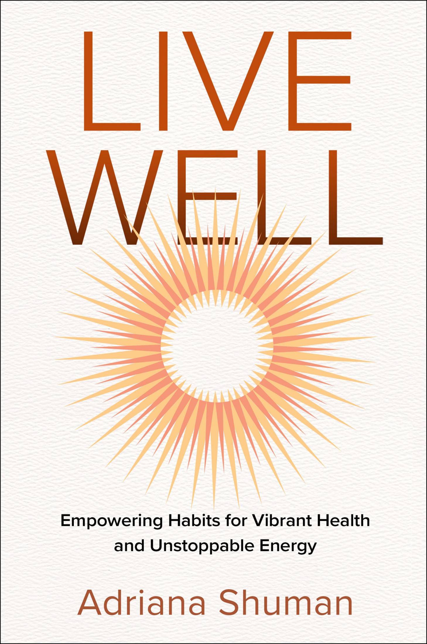 Live Well: Empowering Habits for Vibrant Health and Unstoppable Energy