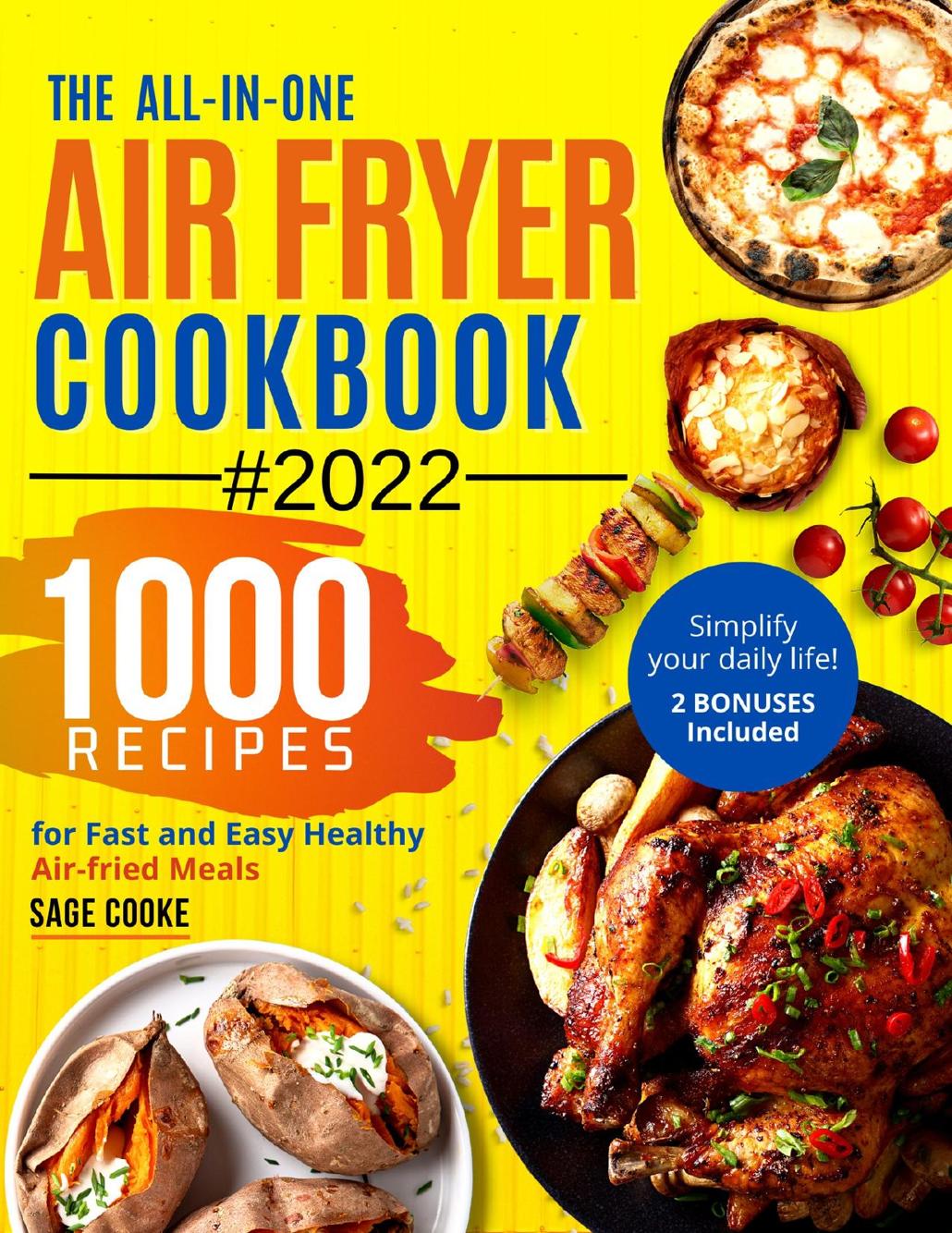 Air Fryer Cookbook: The ALL-IN-ONE 2022 Air Fryer Bible. 1000 Recipes for Fast and Easy Air Fried Healthy Meals. Simplify Your Everyday Life! 2 Bonuses Included