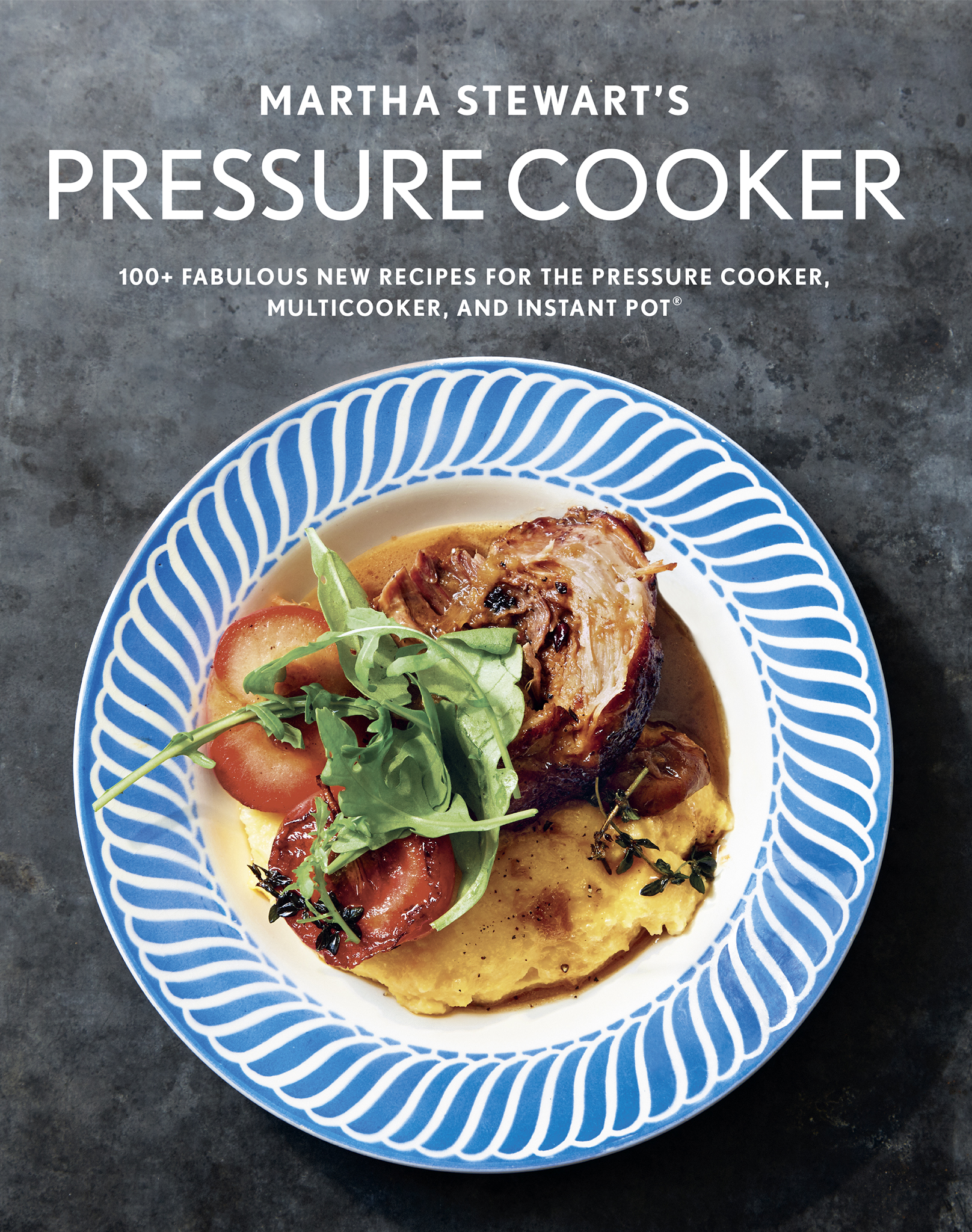 Martha Stewart's Pressure Cooker: 100+ Fabulous New Recipes for the Pressure Cooker, Multicooker, and Instant Pot®