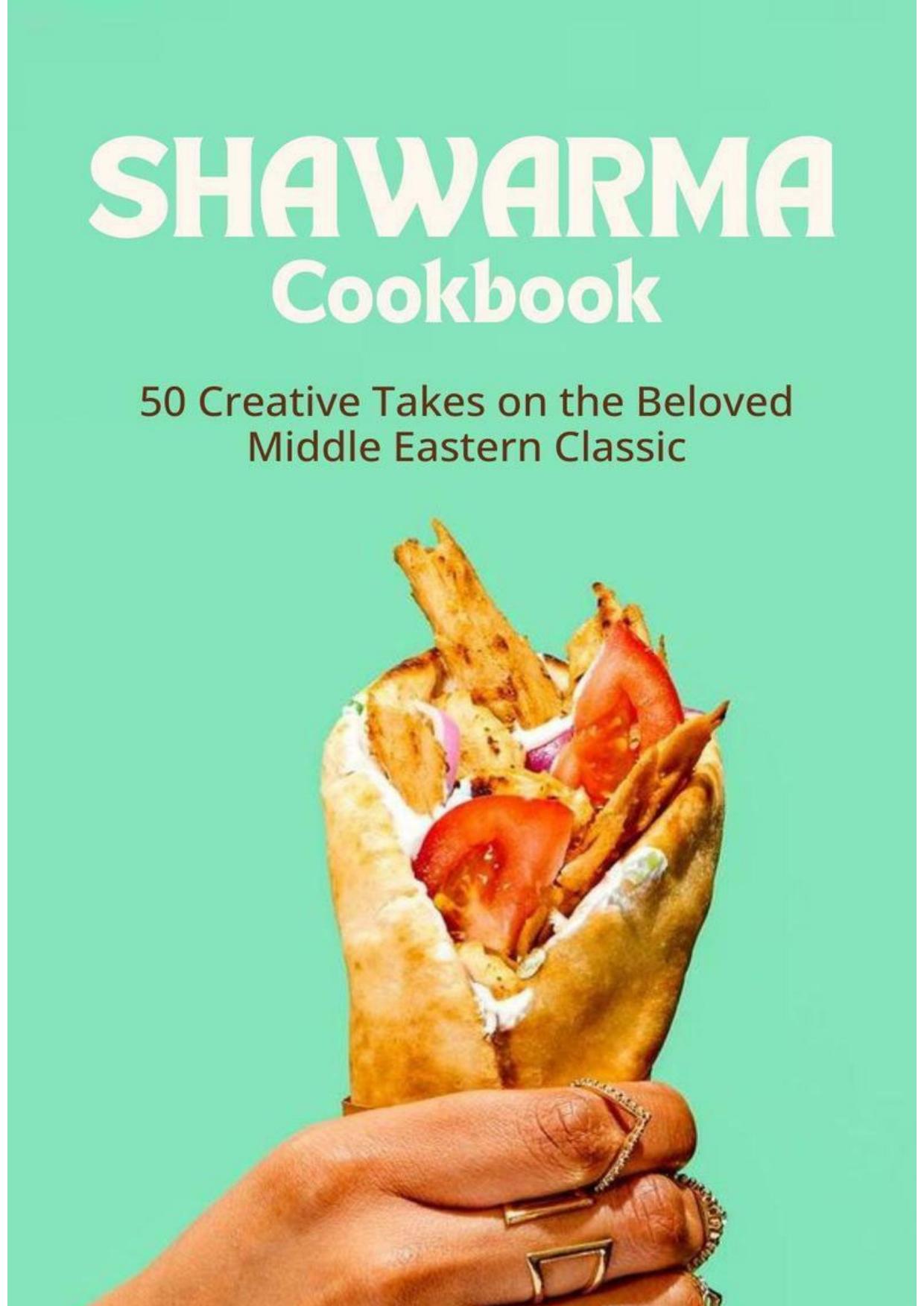 The Ultimate Shawarma Cookbook 50 Creative Takes on the Beloved Middle Eastern Classic