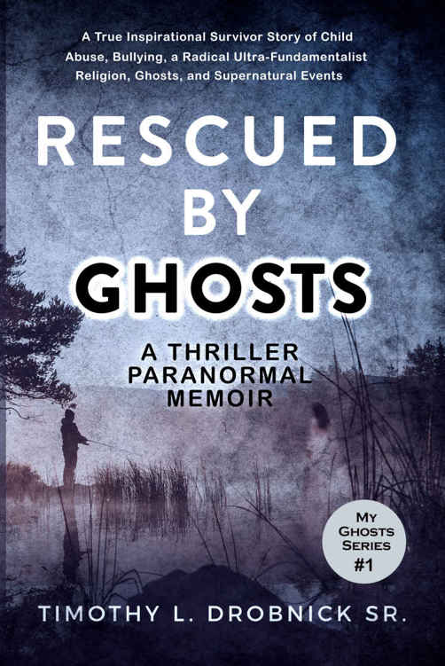 Rescued By Ghosts: A Thriller, Paranormal, Inspirational, Memoir, Survivor Story of Child Abuse, a Cult Religion, Ghosts, and Supernatural Events (My Ghosts Book 1)