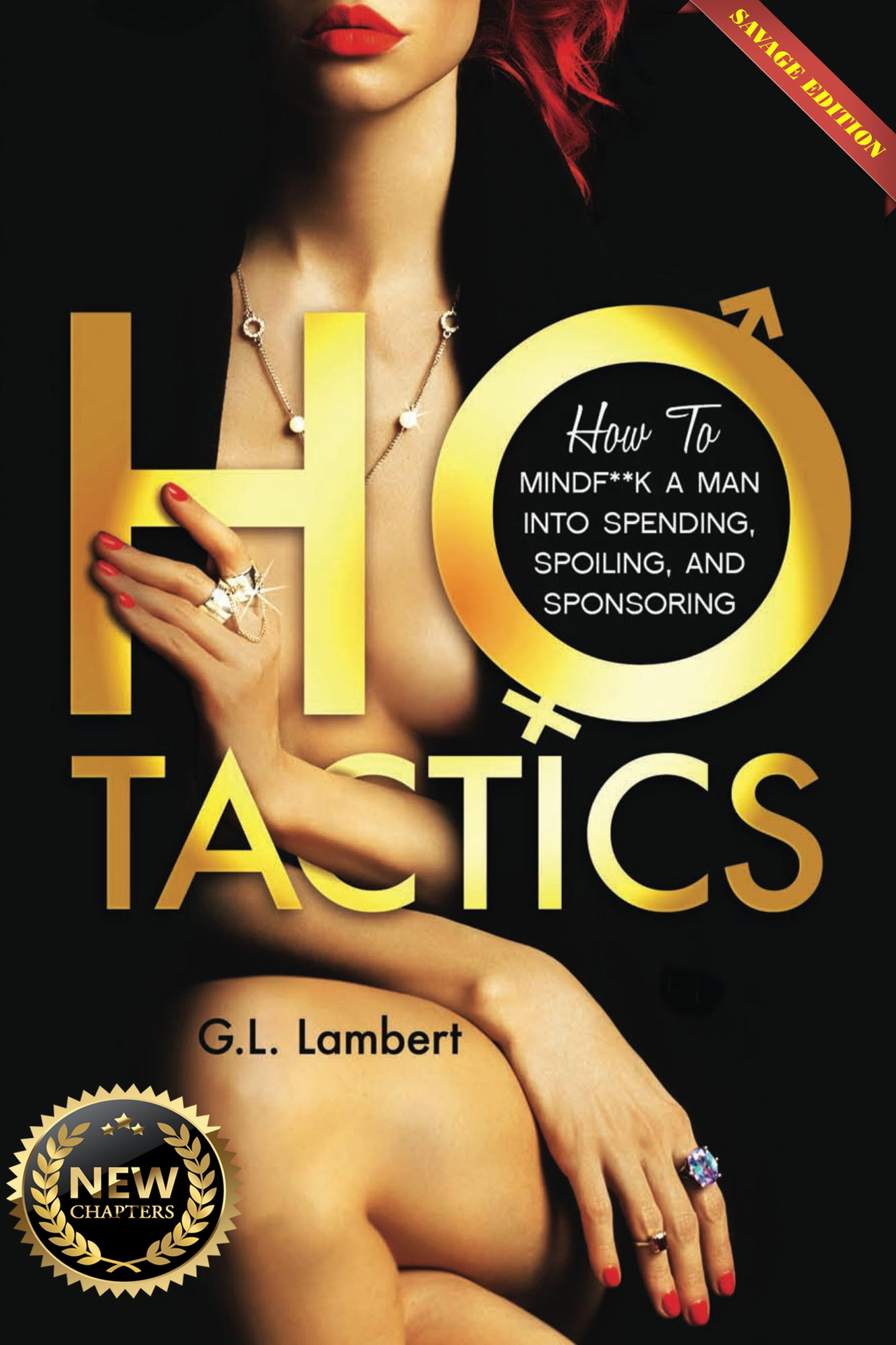 Ho Tactics (Savage Edition) : How To MindF**k A Man Into Spending, Spoiling, and Sponsoring