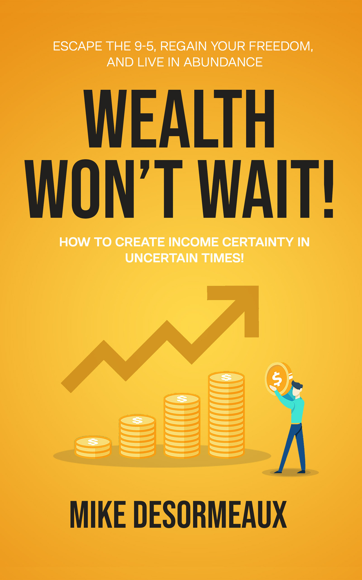 WEALTH WON'T WAIT: ESCAPE THE 9-5, REGAIN YOUR FREEDOM, AND LIVE IN ABUNDANCE