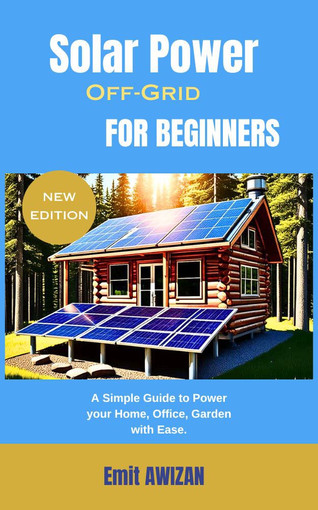 Solar Power Off-Grid for Beginners: A Simple Guide to Power your Home, Office, Garden with Ease.