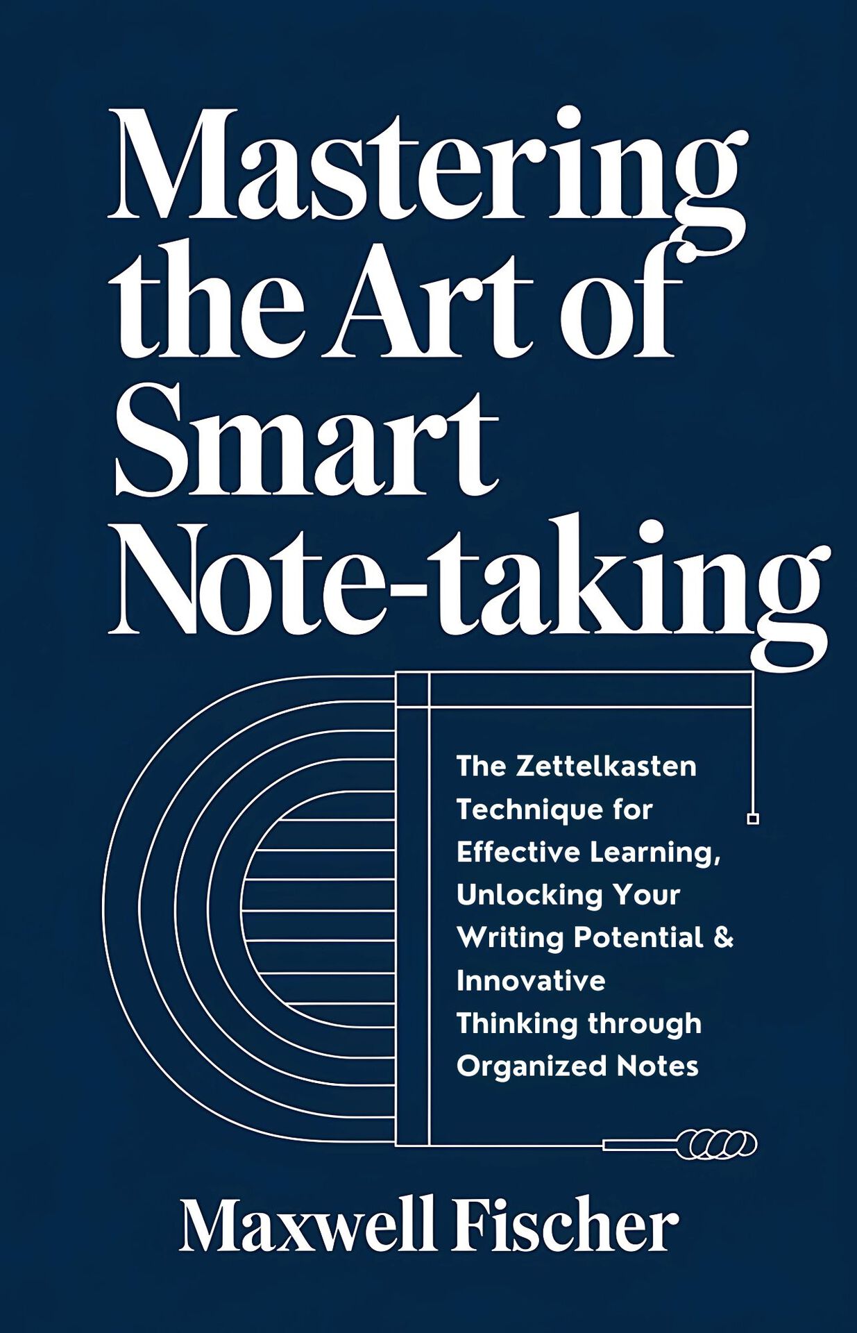 Mastering The Art of Smart Note-Taking: The Zettelkasten Technique for Effective Learning, Unlocking Your Writing Potential & Innovative Thinking through Organized Notes