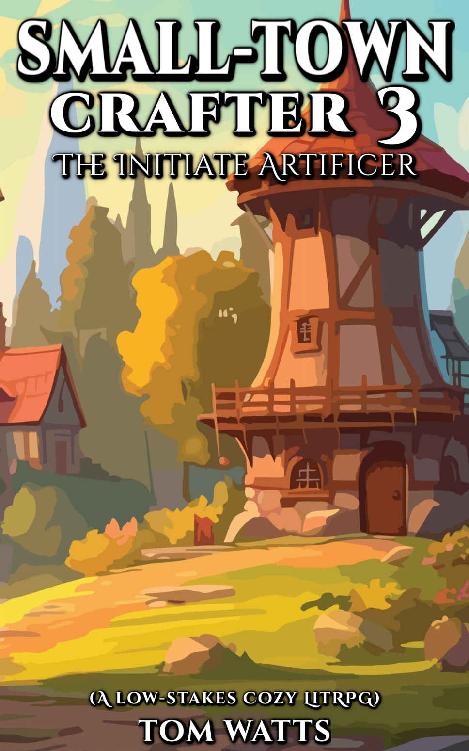 Small-Town Crafter 3: The Initiate Artificer (A Low-Stakes Cozy LitRPG) (Small Town Crafter)