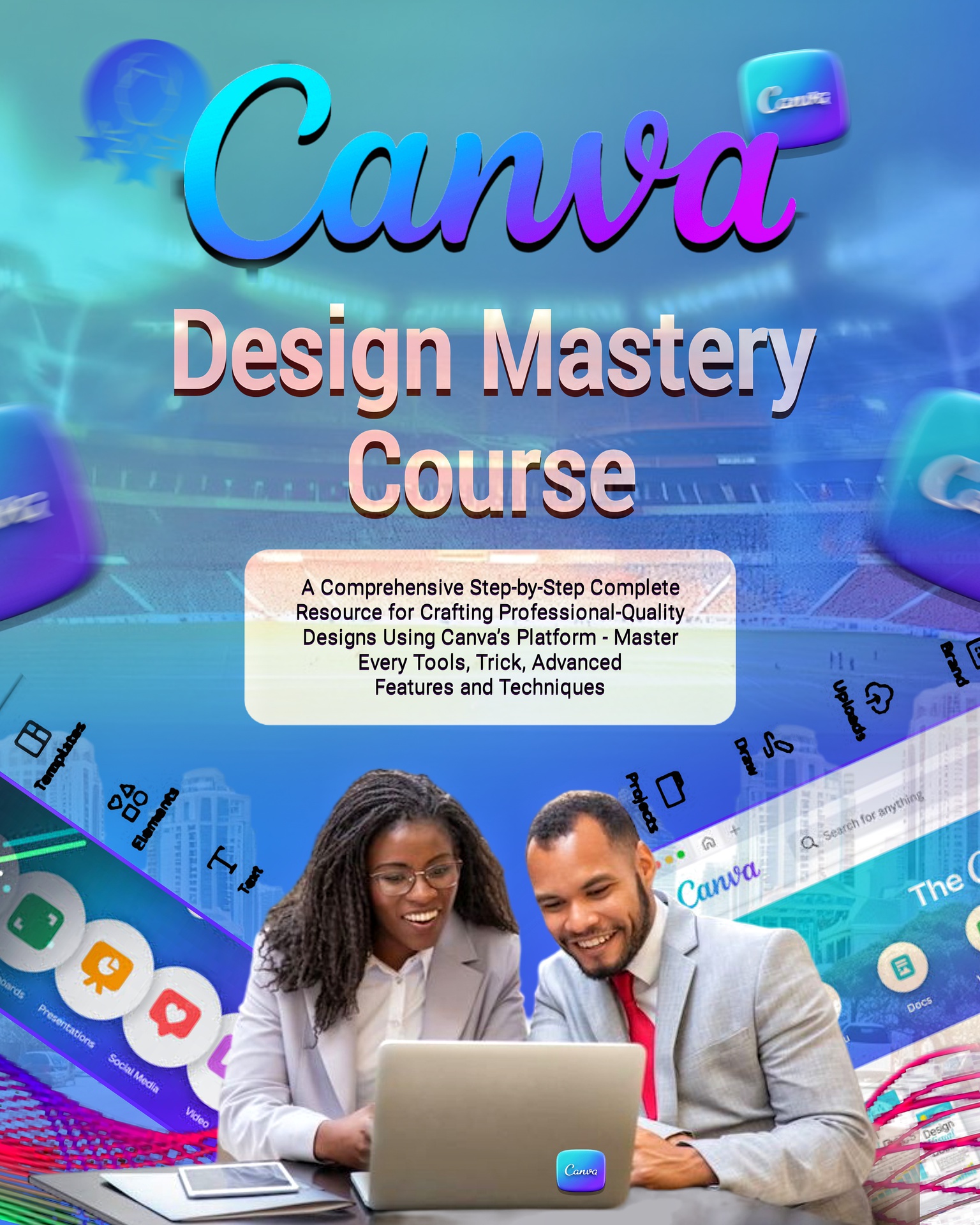 Canva Design Mastery Course: A Comprehensive Step-by-Step Complete Resource for Crafting Professional-Quality Designs Using Canva’s Platform - Master Every Tools, Advanced Features and Techniques