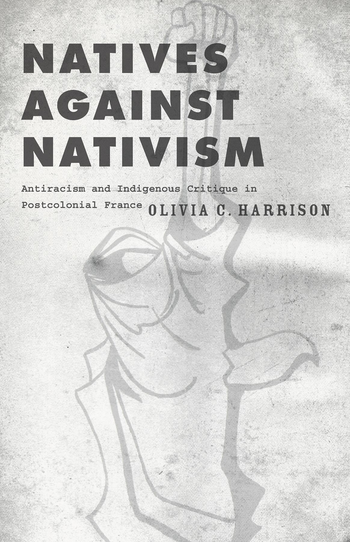 Natives Against Nativism: Antiracism and Indigenous Critique in Postcolonial France