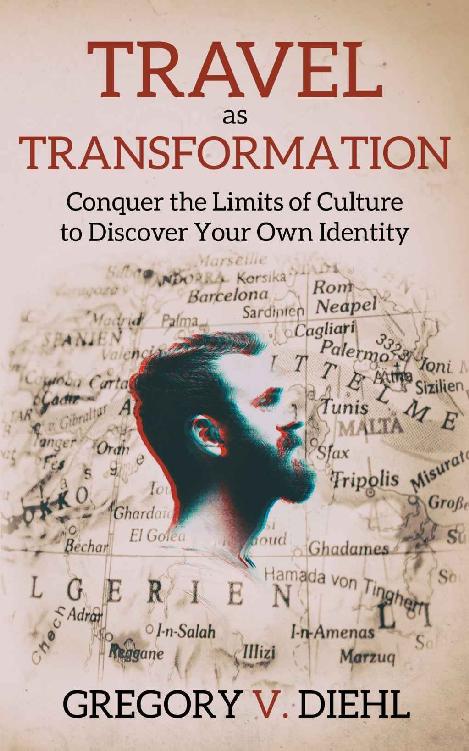 Travel As Transformation: Conquer the Limits of Culture to Discover Your Own Identity
