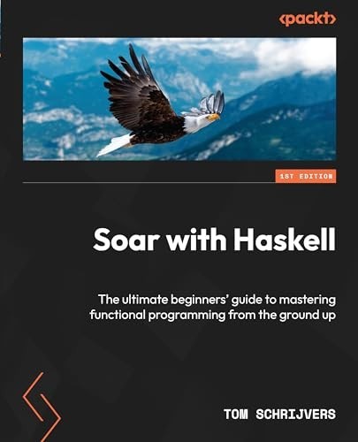 Soar With Haskell: The Ultimate Beginners' Guide to Mastering Functional Programming From the Ground Up