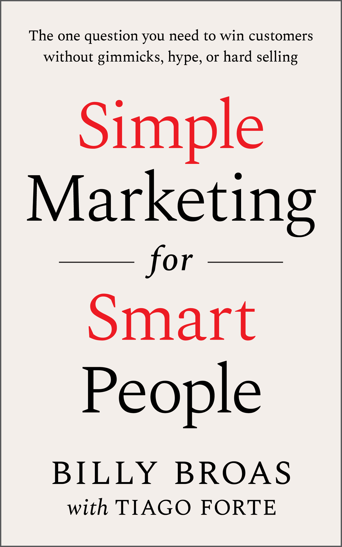 Simple Marketing for Smart People: The One Question You Need to Win Customers Without Gimmicks, Hype, or Hard Selling