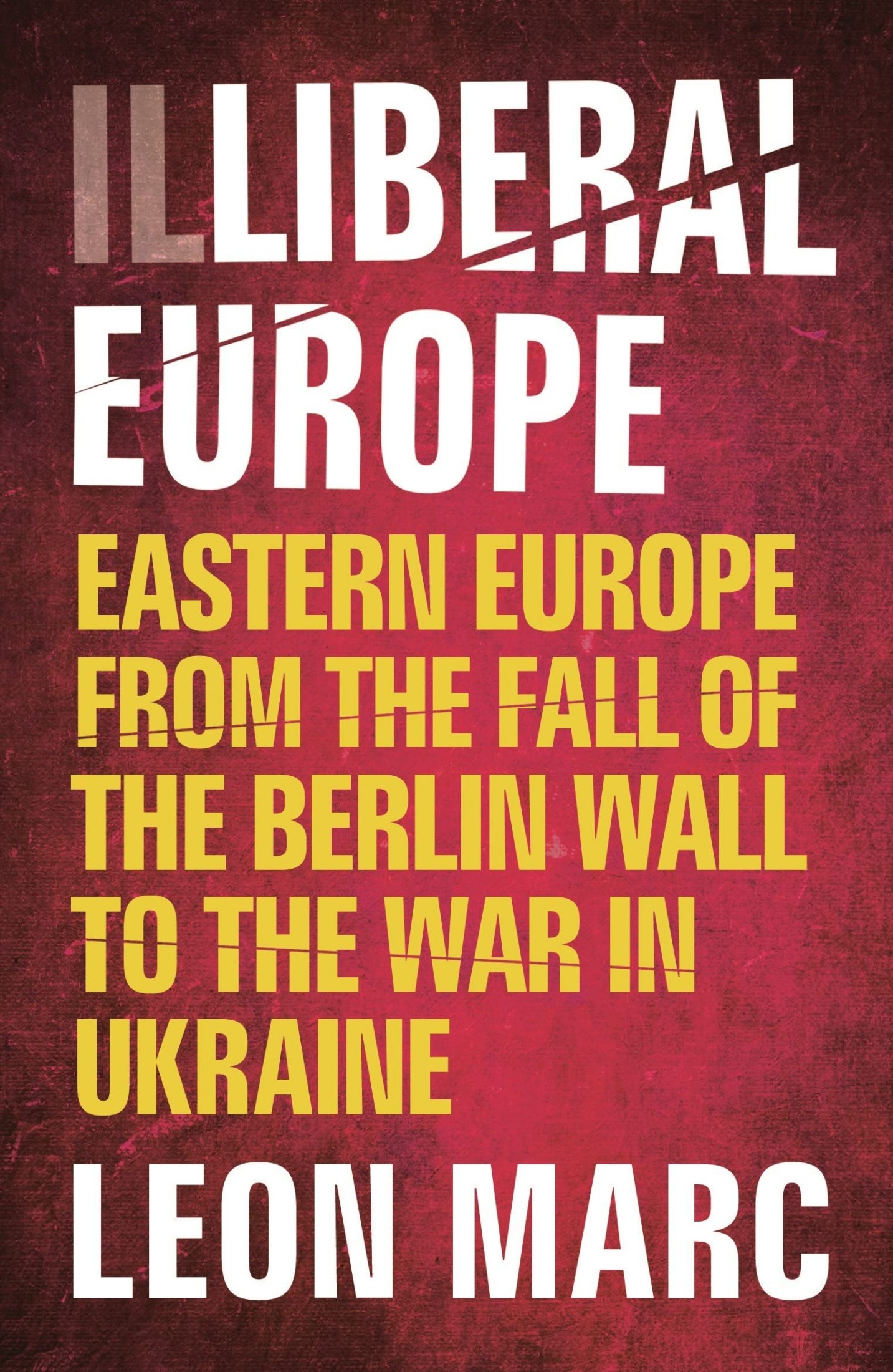 Illiberal Europe?: Eastern Europe From the Fall of the Berlin Wall to the War in Ukraine