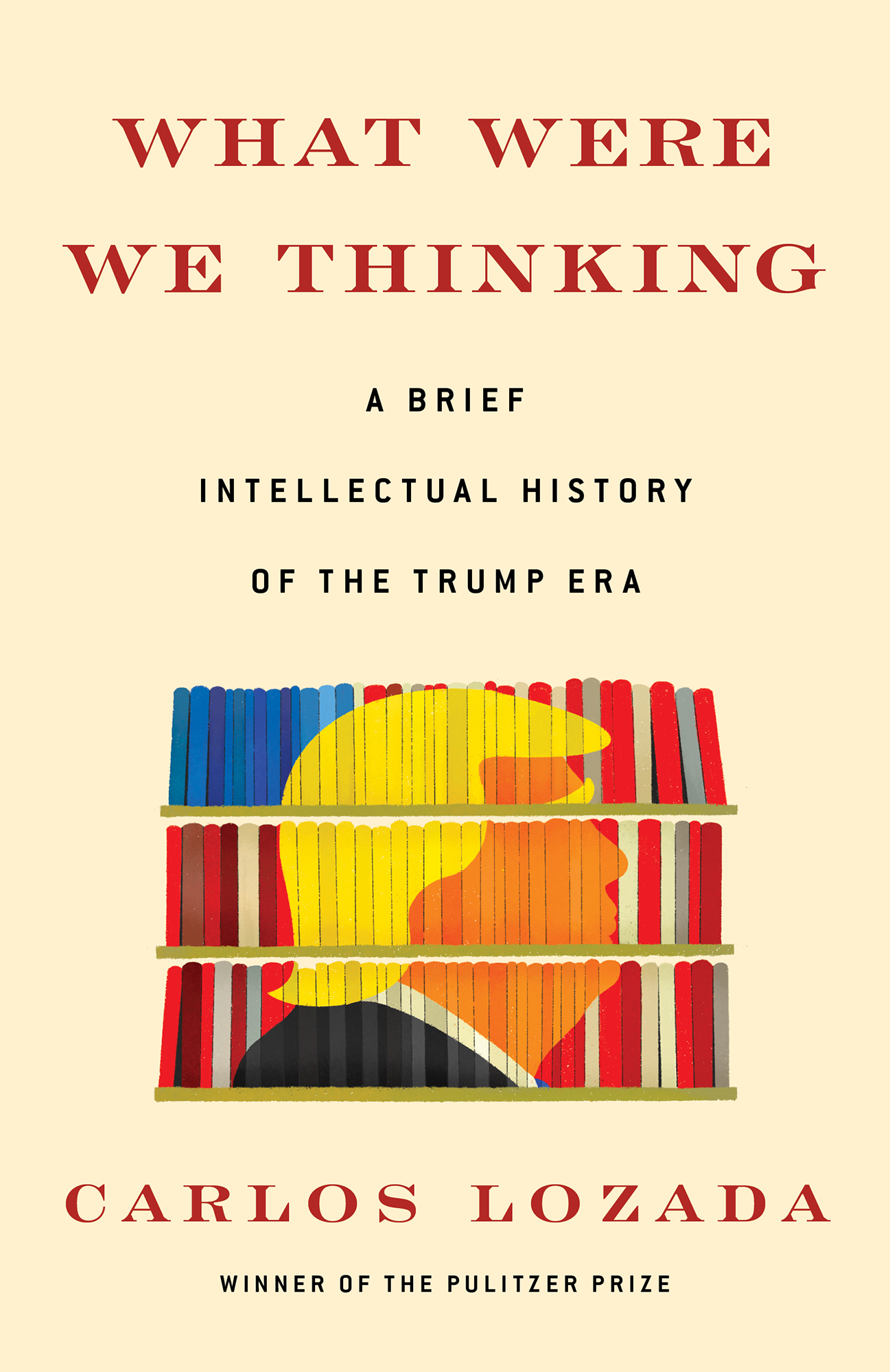 What Were We Thinking: A Brief Intellectual History of the Trump Era: A Brief Intellectual History of the Trump Era