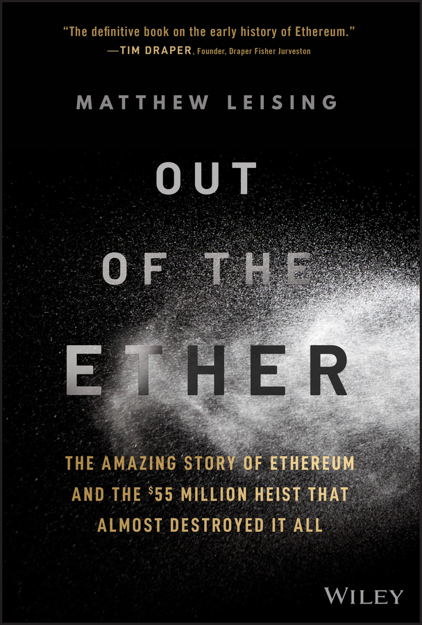 Out of the Ether: The Amazing Story of Ethereum and the $55 Million Heist That Almost Destroyed It All: The Amazing Story of Ethereum and the $55 Million Heist that Almost Destroyed It All