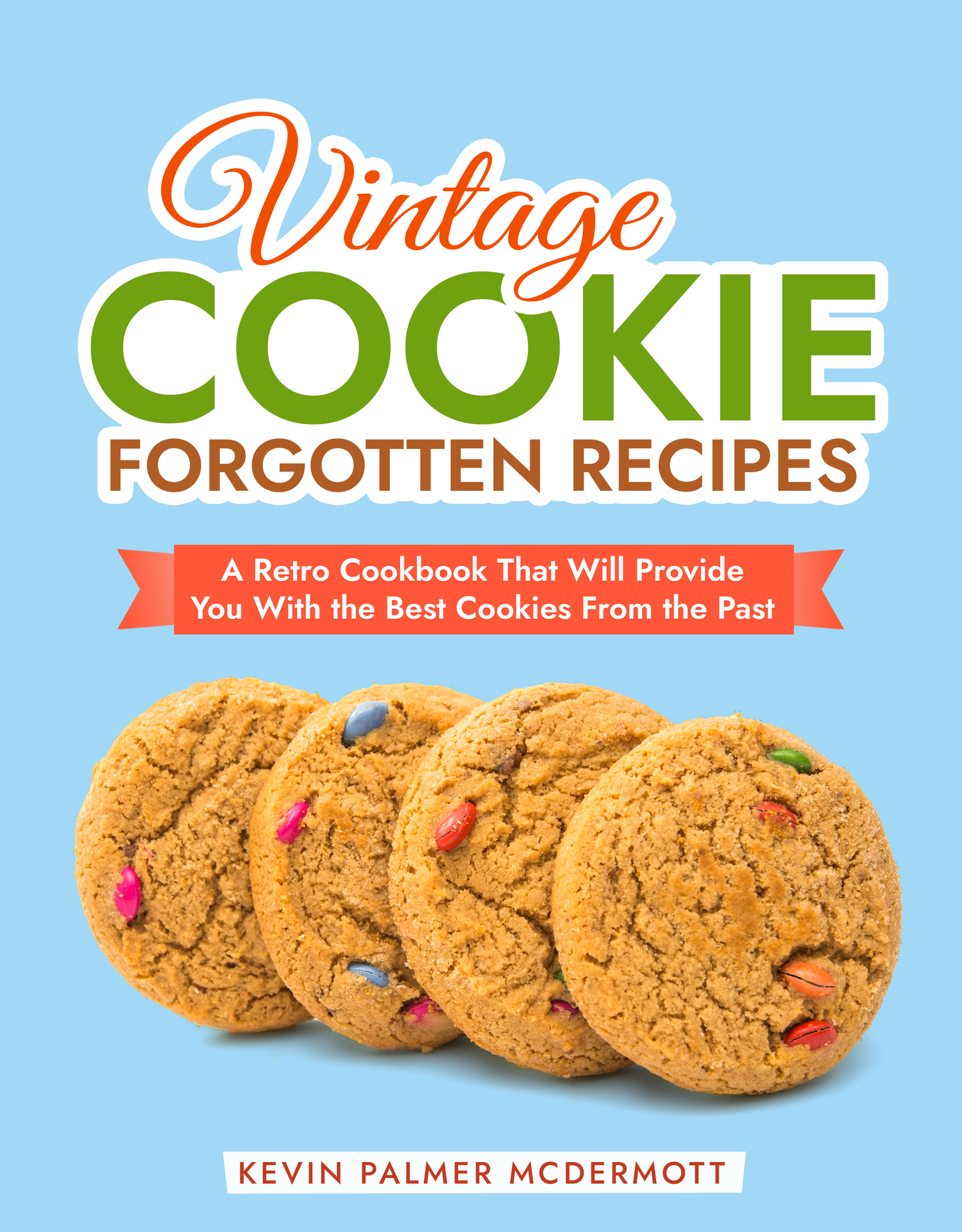 Vintage Cookie Forgotten Recipes: A Retro Cookbook That Will Provide You With the Best Cookies From the Past (Vintage and Retro Cookbooks)