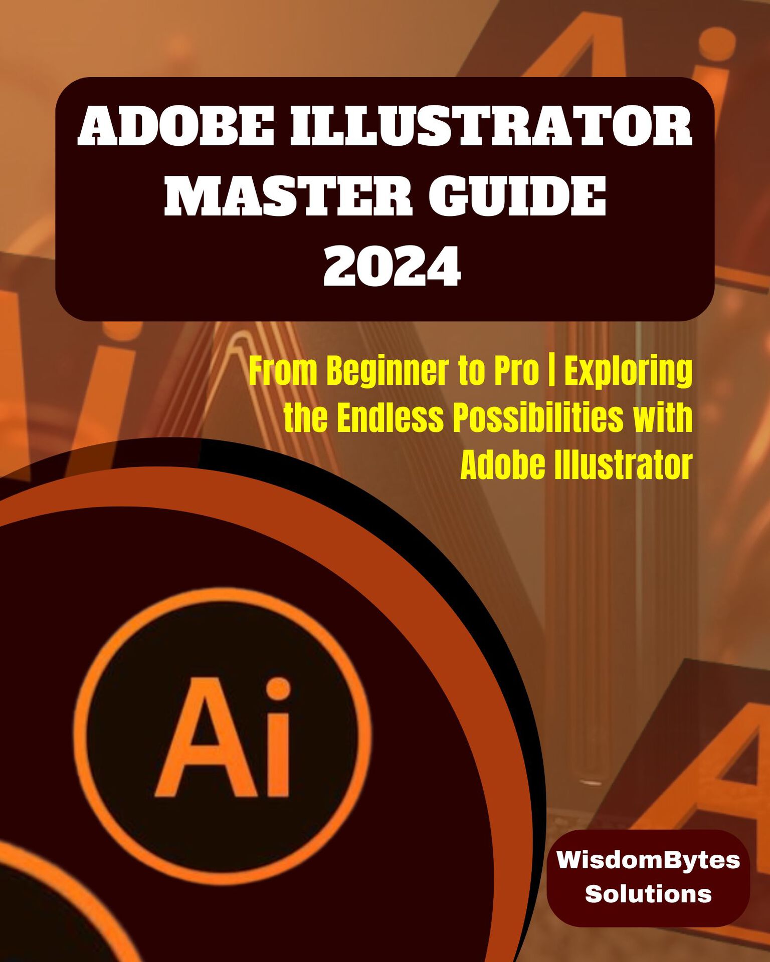 ADOBE ILLUSTRATOR MASTER GUIDE 2024: From Beginner to Pro | Exploring the Endless Possibilities with Adobe Illustrator