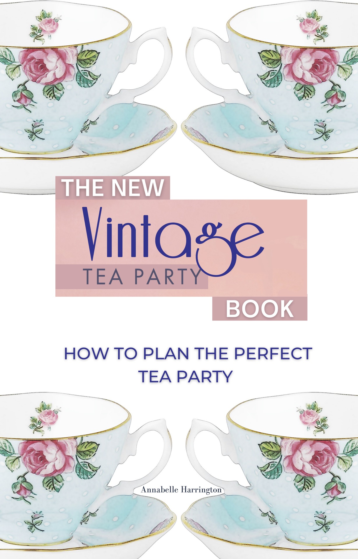 The New Vintage Tea Party Book: How To Plan The Perfect Tea Party