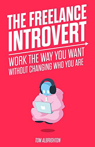 The Freelance Introvert: Work the Way You Want Without Changing Who You Are