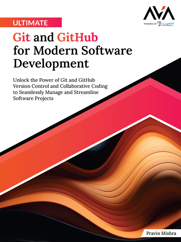 Ultimate Git and GitHub for Modern Software Development: Unlock the Power of Git and GitHub Version Control and Collaborative Coding to Seamlessly Manage and Streamline Software Projects (English Edition)