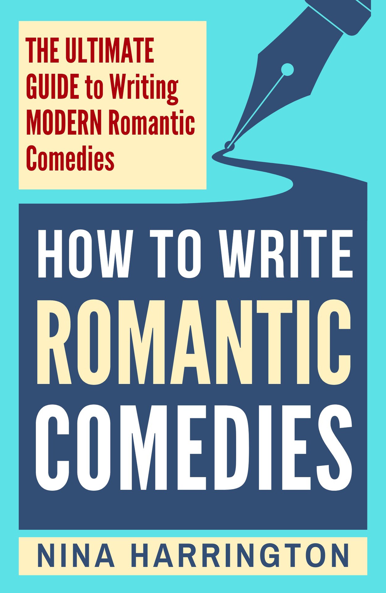 HOW TO WRITE ROMANTIC COMEDIES: THE ULTIMATE GUIDE TO WRITING MODERN ROMANTIC COMEDIES (Fast-Track Guides Book 11)