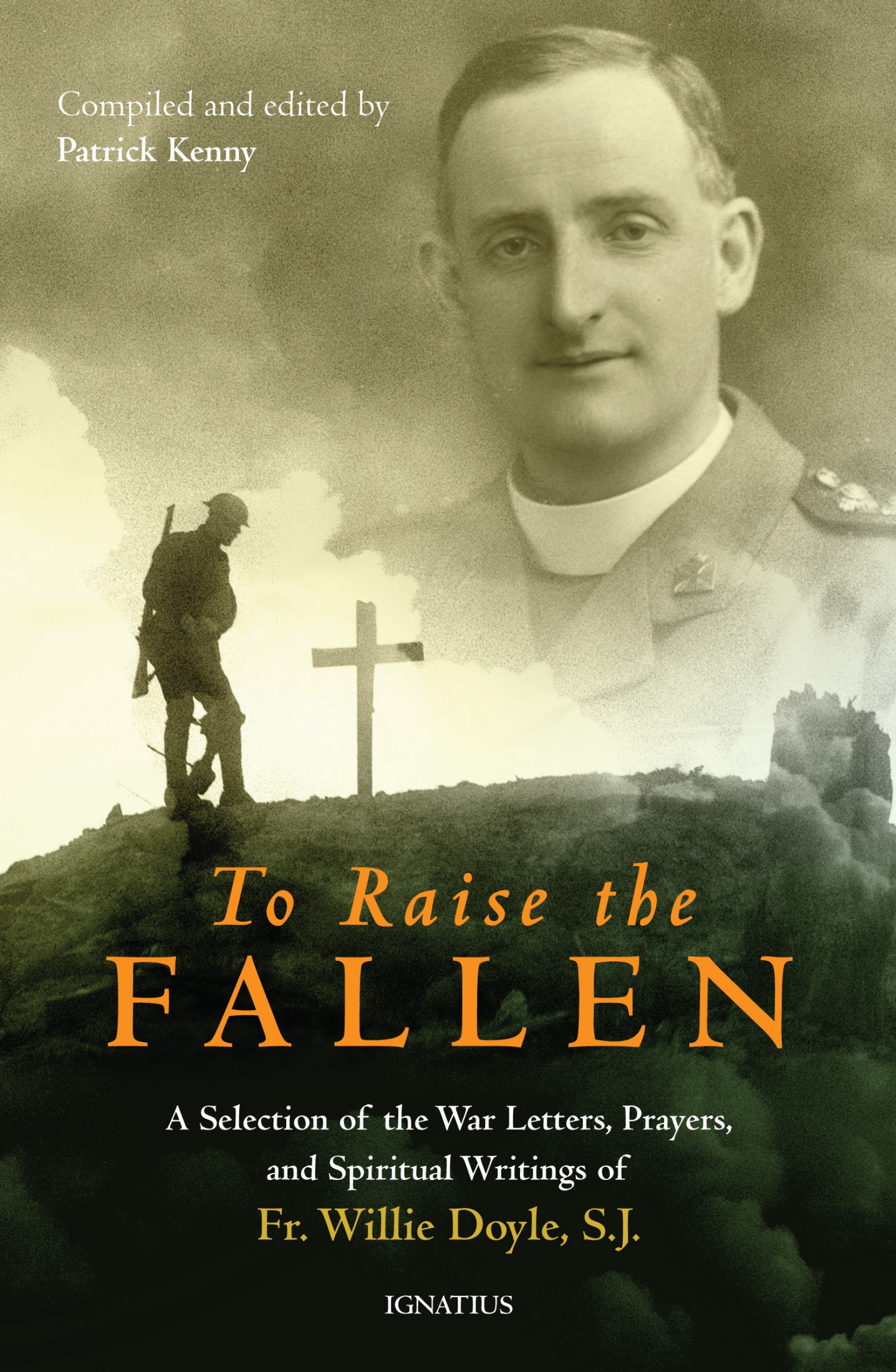 To Raise the Fallen: A Selection ofthe War Letters, Prayers, and Spiritual Writings of Father Willie Doyle, S.J.