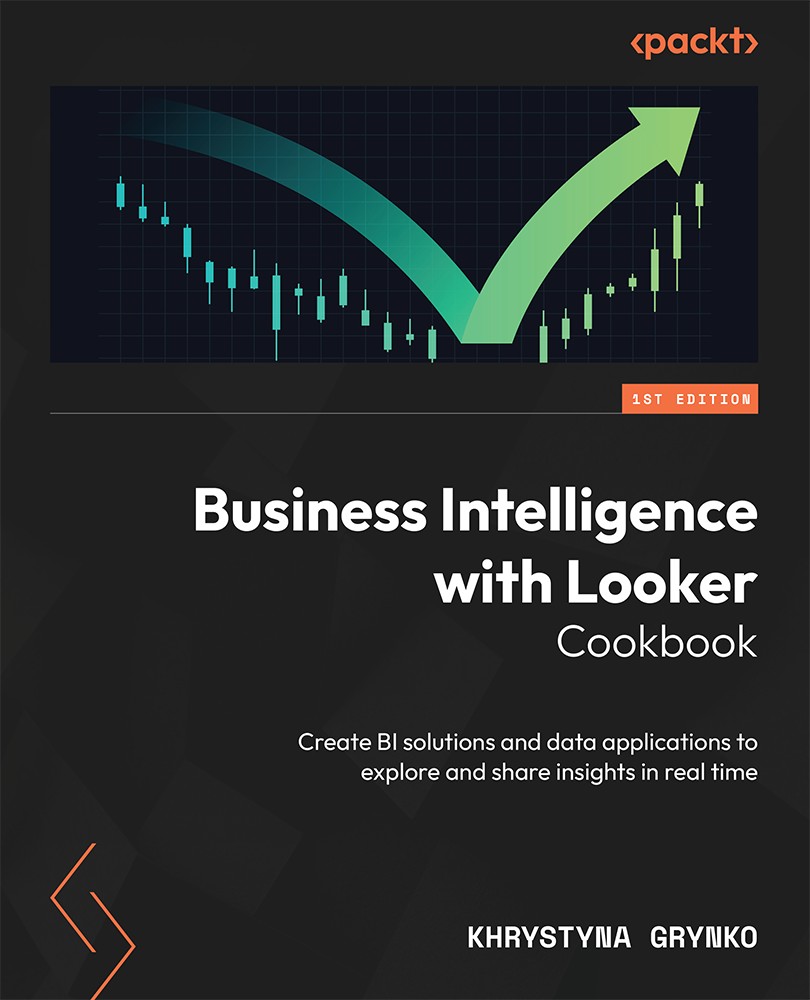 Business Intelligence with Looker Cookbook Create