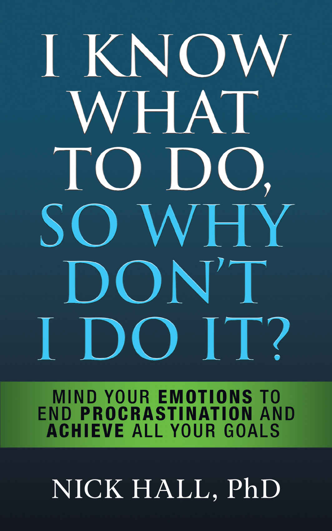 I Know What to Do So Why Don't I Do It? - Second Edition