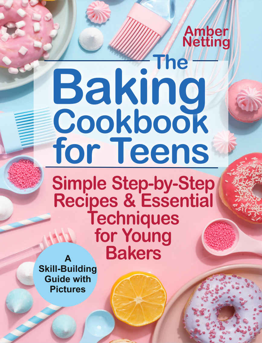 The Baking Cookbook for Teens: Simple Step-by-Step Recipes & Essential Techniques for Young Bakers. A Skill-Building Guide with Pictures