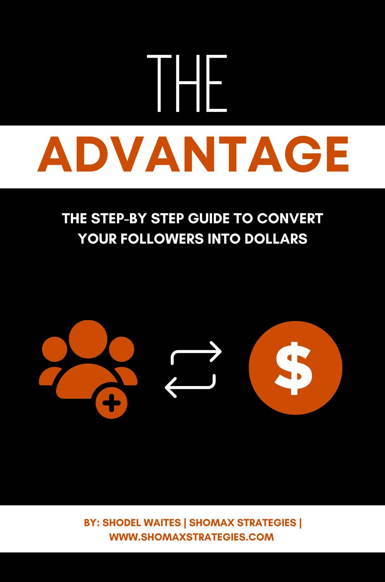 The Advantage: The Step-byStep Guide to Convert Your Followers into Dollars