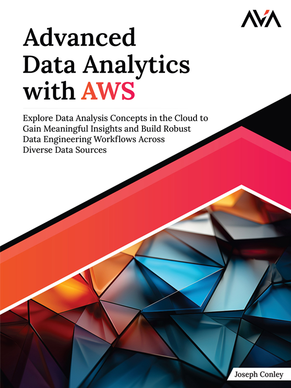 Advanced Data Analytics with AWS: Explore Data Analysis Concepts in the Cloud to Gain Meaningful Insights and Build Robust Data Engineering Workflows Across Diverse Data Sources