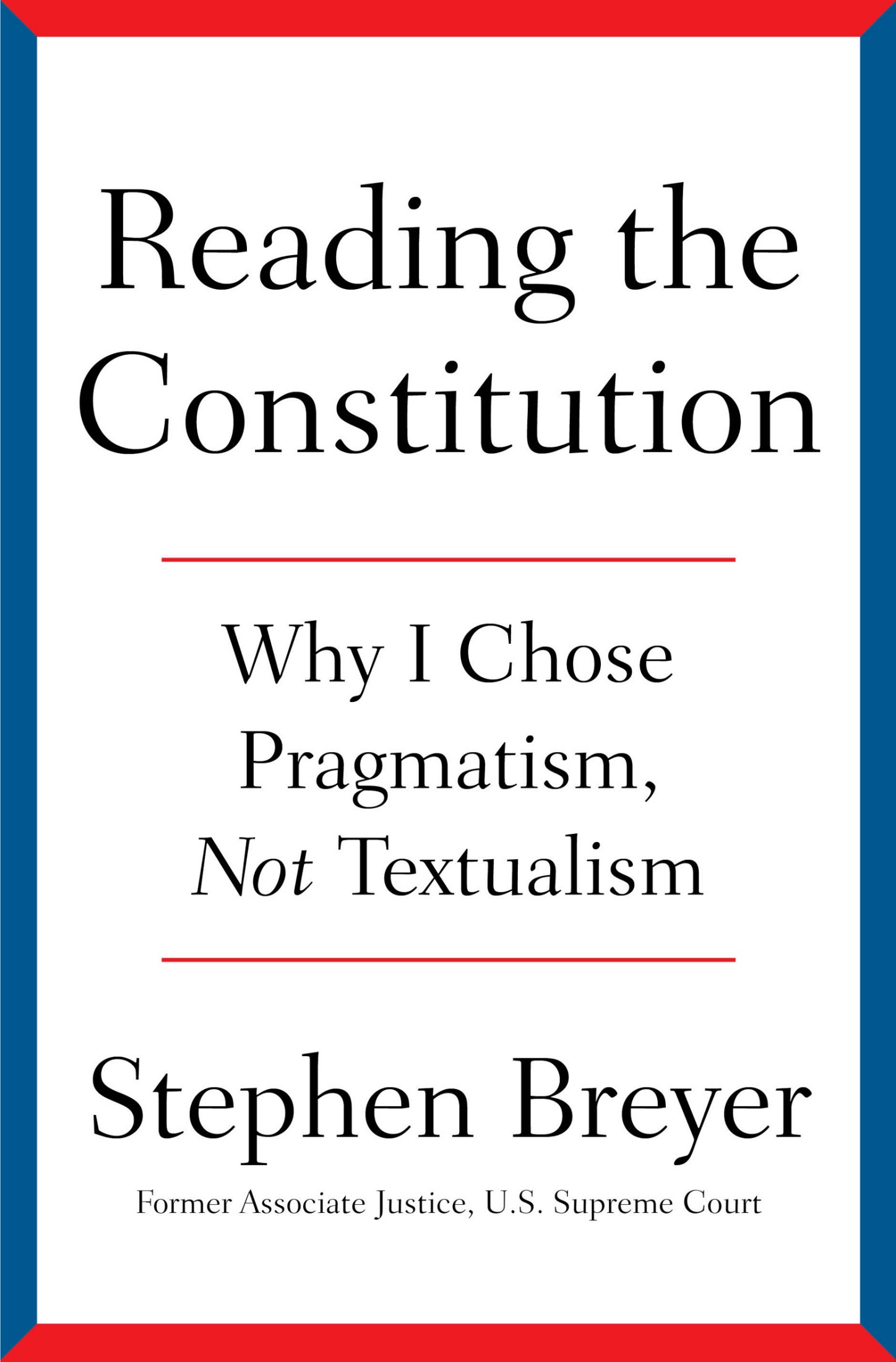 Reading the Constitution: Why I Chose Pragmatism, not Textualism