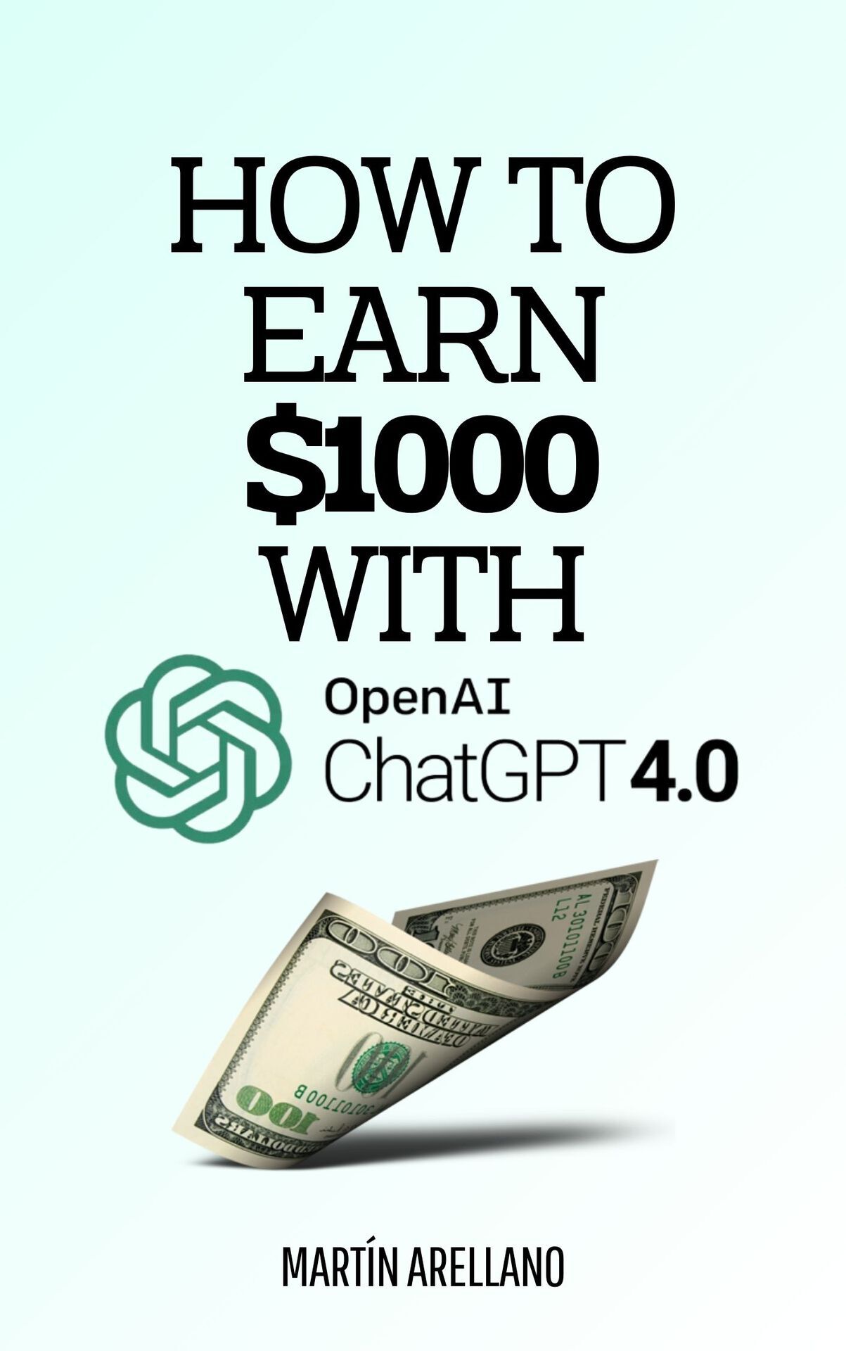 How to Earn $1000 with ChatGPT: A Complete Guide to Earning $1000 and More Using ChatGPT (Start and Monetize: Proven Strategies to Earn $1000 and More)