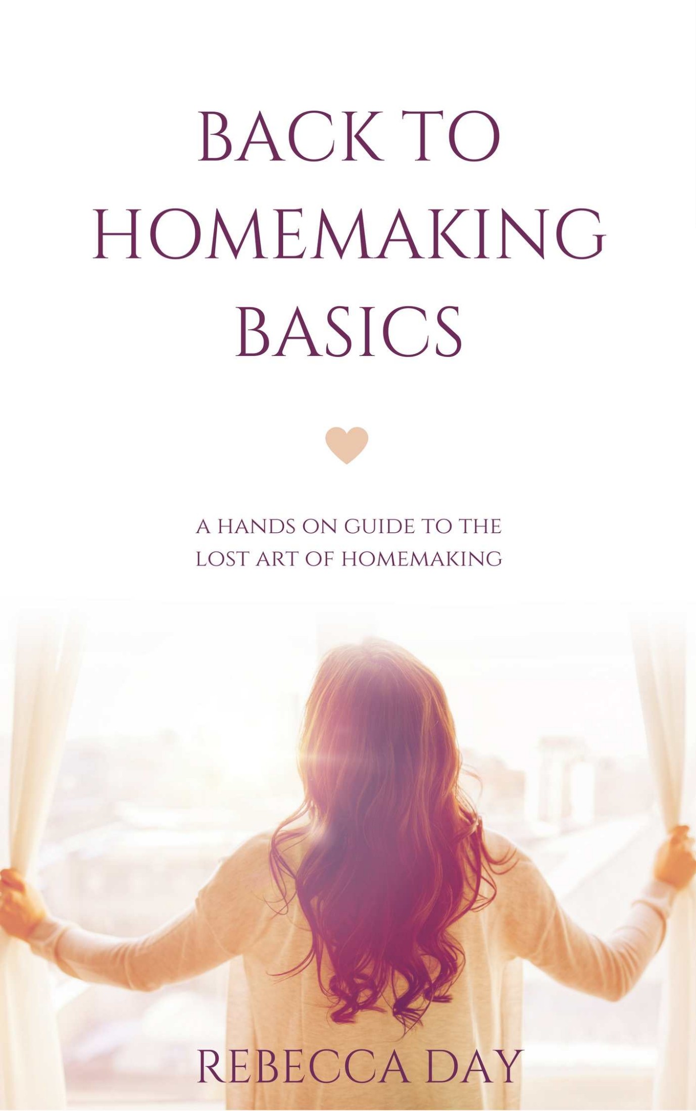 Back To Homemaking Basics: A hands-on guide to the lost art of homemaking