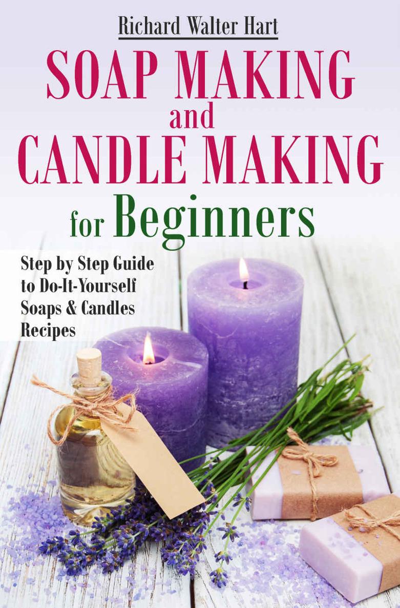 Soap Making and Candle Making for Beginners: Step by Step Guide to Do-It-Yourself Soaps and Candles Recipes