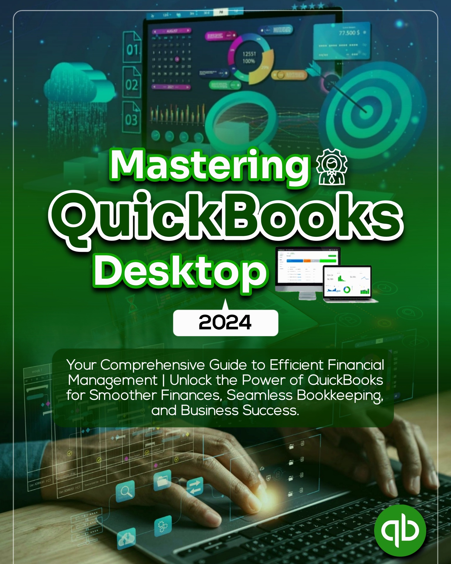 Mastering QuickBooks Desktop 2024: Your Comprehensive Guide to Efficient Financial Management | Unlock the Power of QuickBooks for Smoother Finances, Seamless Bookkeeping, and Business Success