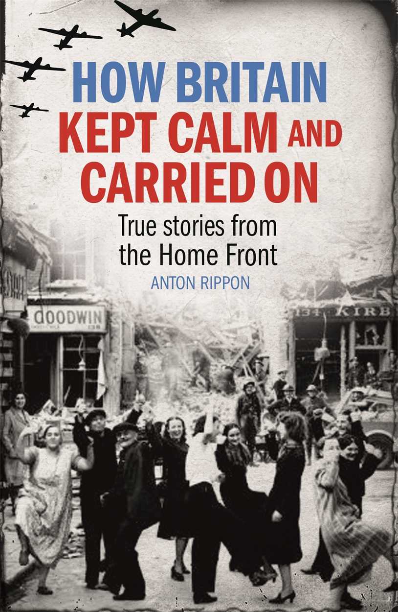 How Britain Kept Calm and Carried On: Real-life stories from the Home Front