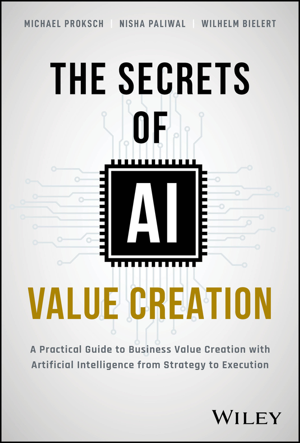 The Secrets of AI Value Creation: Practical Guide to Business Value Creation with Artificial Intelligence from Strategy to Execution