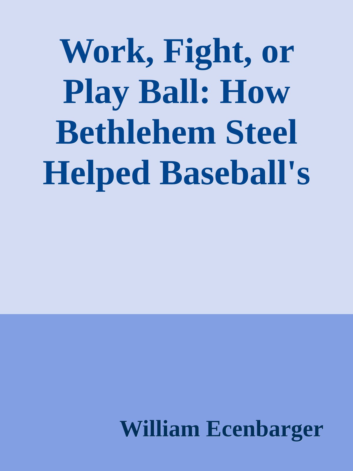 Work, Fight, or Play Ball: How Bethlehem Steel Helped Baseball's Stars Avoid World War I