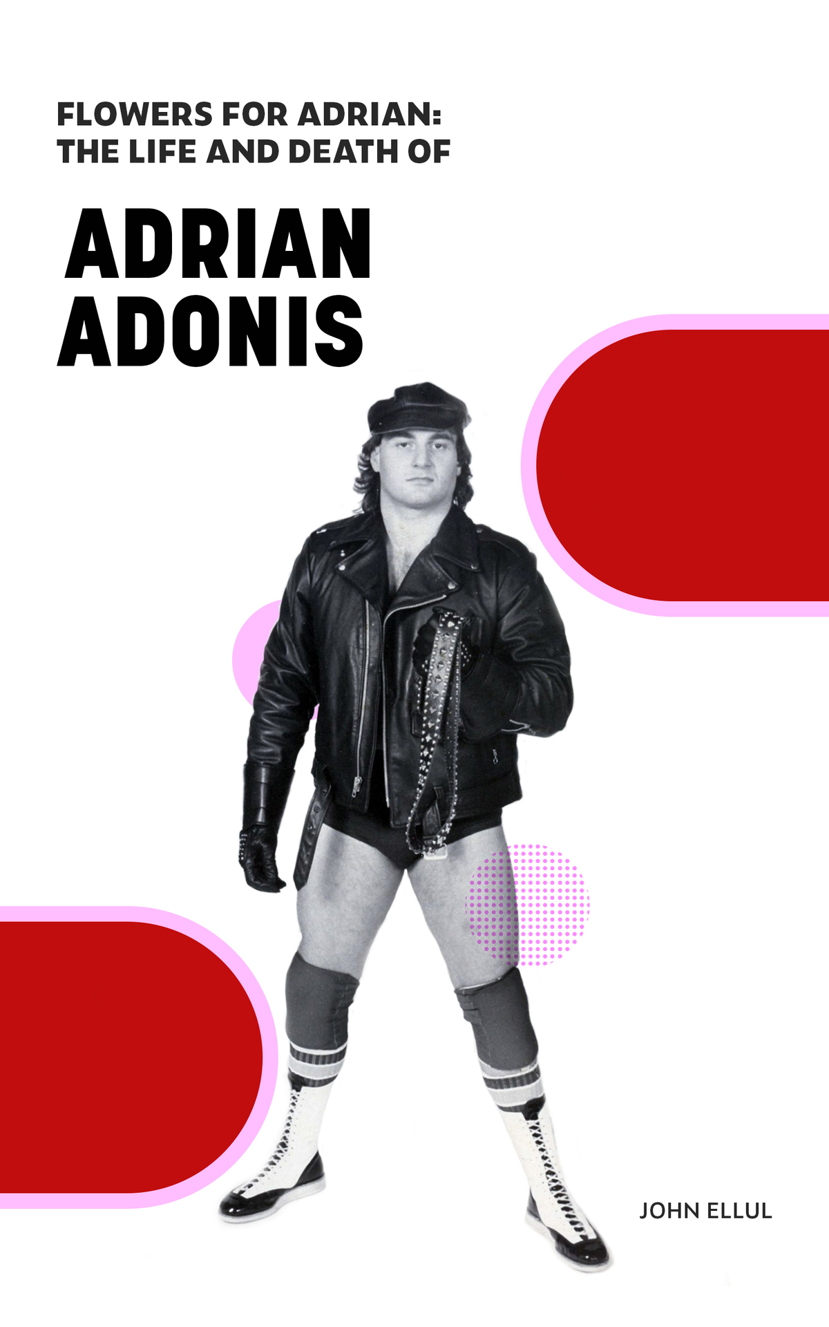 Flowers for Adrian: The Life and Death of Adrian Adonis