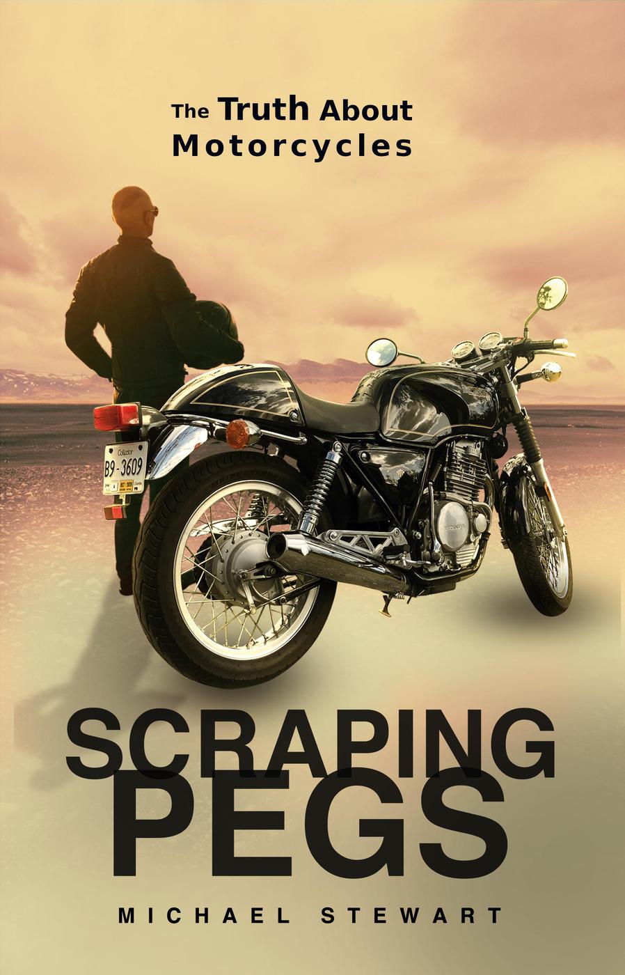 Scraping Pegs, The Truth About Motorcycles (Scraping Pegs, Motorcycle Books)