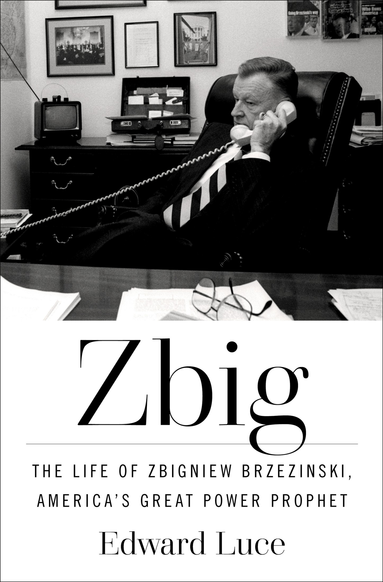 Zbig: The Life of Zbigniew Brzezinski, America's Great Power Prophet