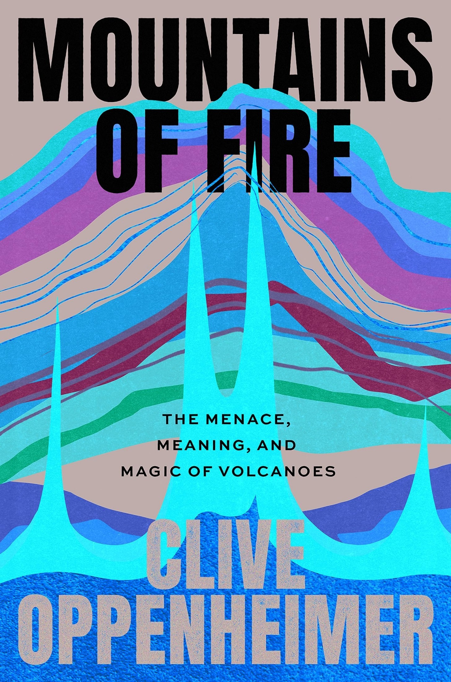 Mountains of Fire: The Menace, Meaning, and Magic of Volcanoes