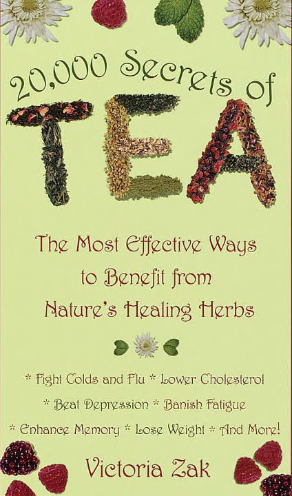 20,000 Secrets of Tea: The Most Effective Ways to Benefit From Nature's Healing Herbs