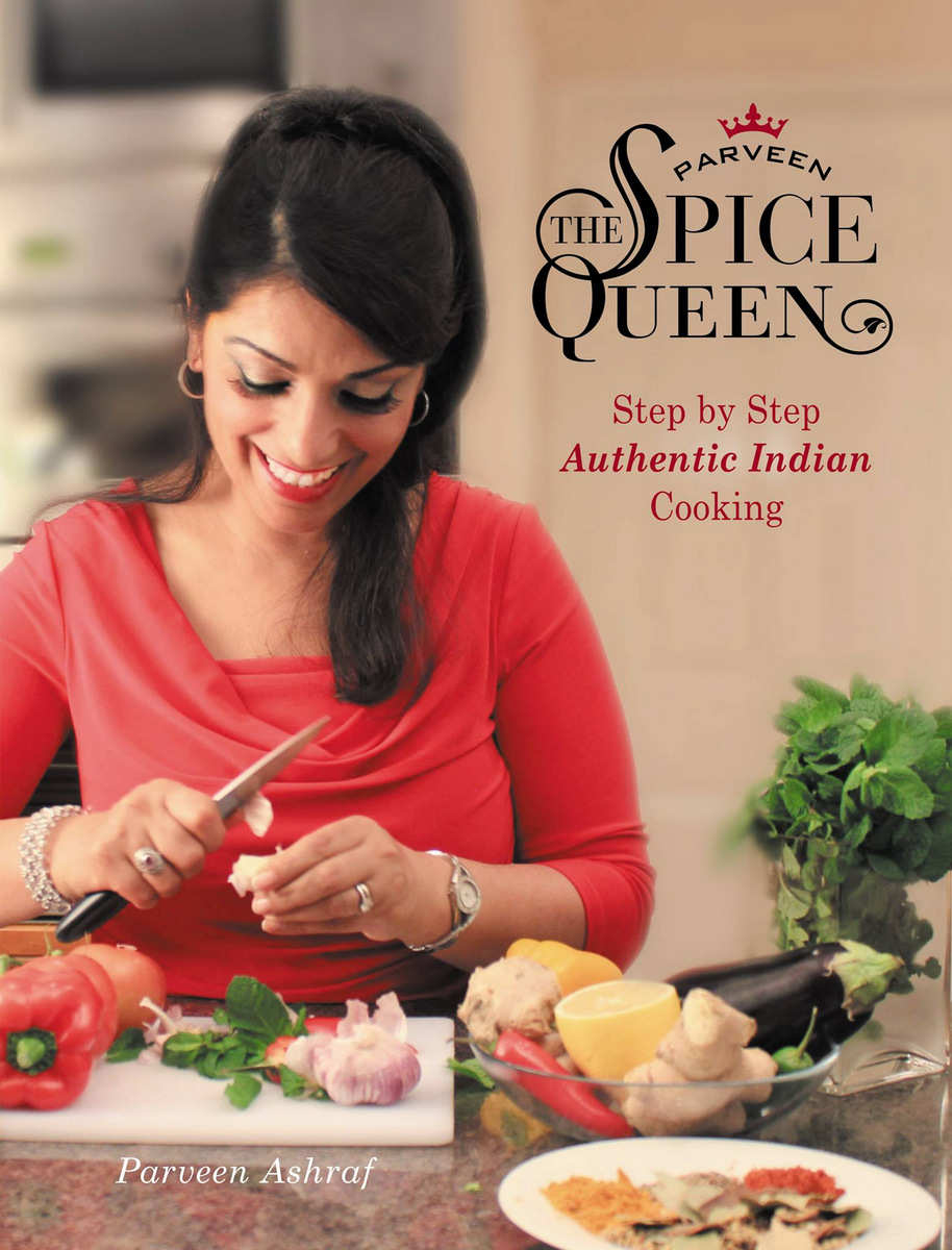Parveen The Spice Queen: Step by Step Authentic Indian Cooking