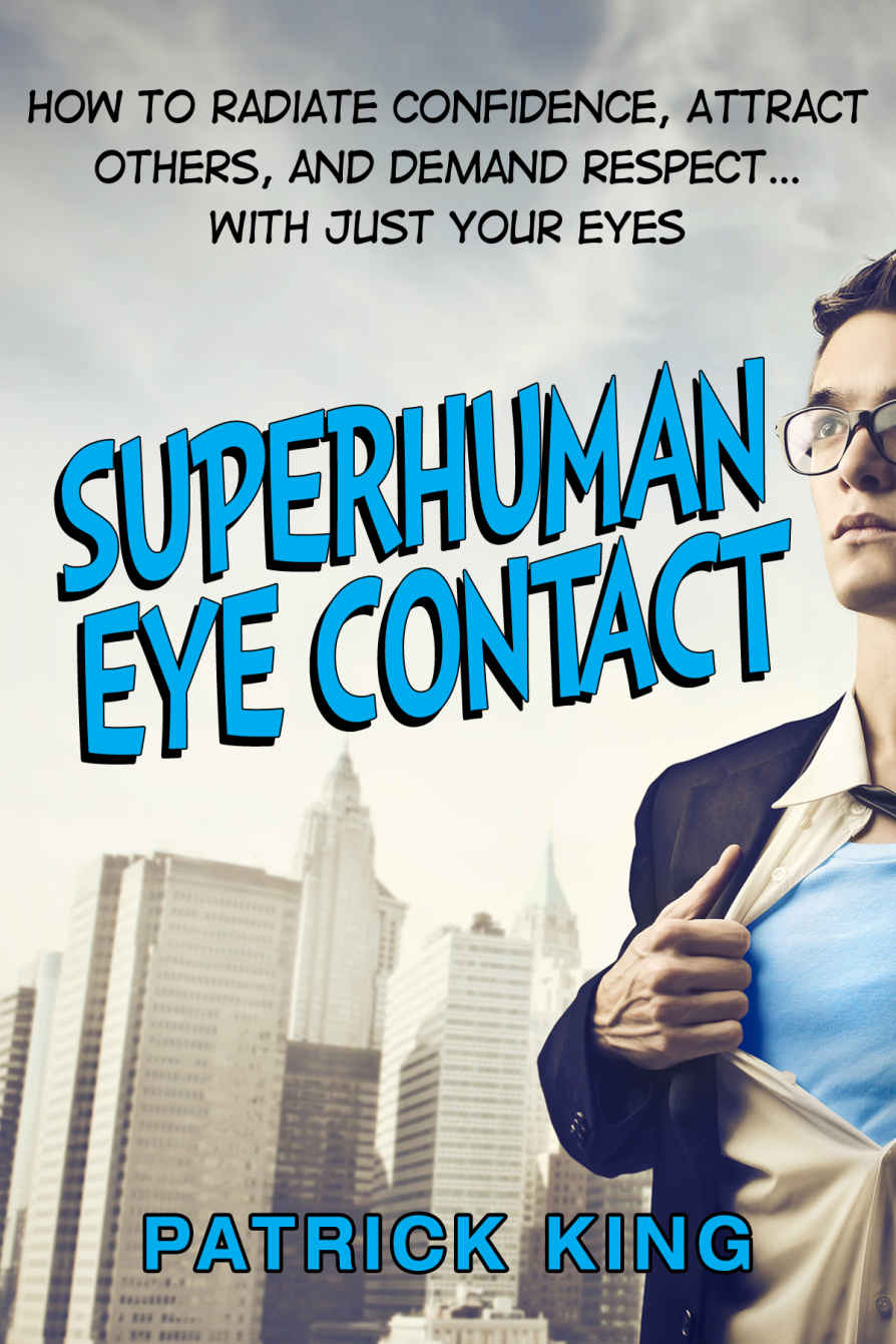 Superhuman Eye Contact Training: How to Radiate Confidence, Attract Others, and Demand Respect… With Just Your Eyes