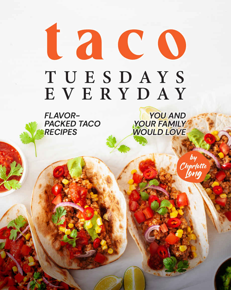 Taco Tuesdays Everyday: Flavor-Packed Taco Recipes You and Your Family Would Love