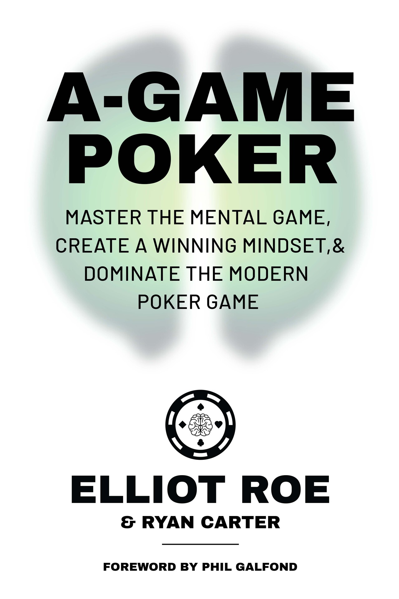 A-Game Poker: Master The Mental Game, Create A Winning Mindset, & Dominate The Modern Poker Game
