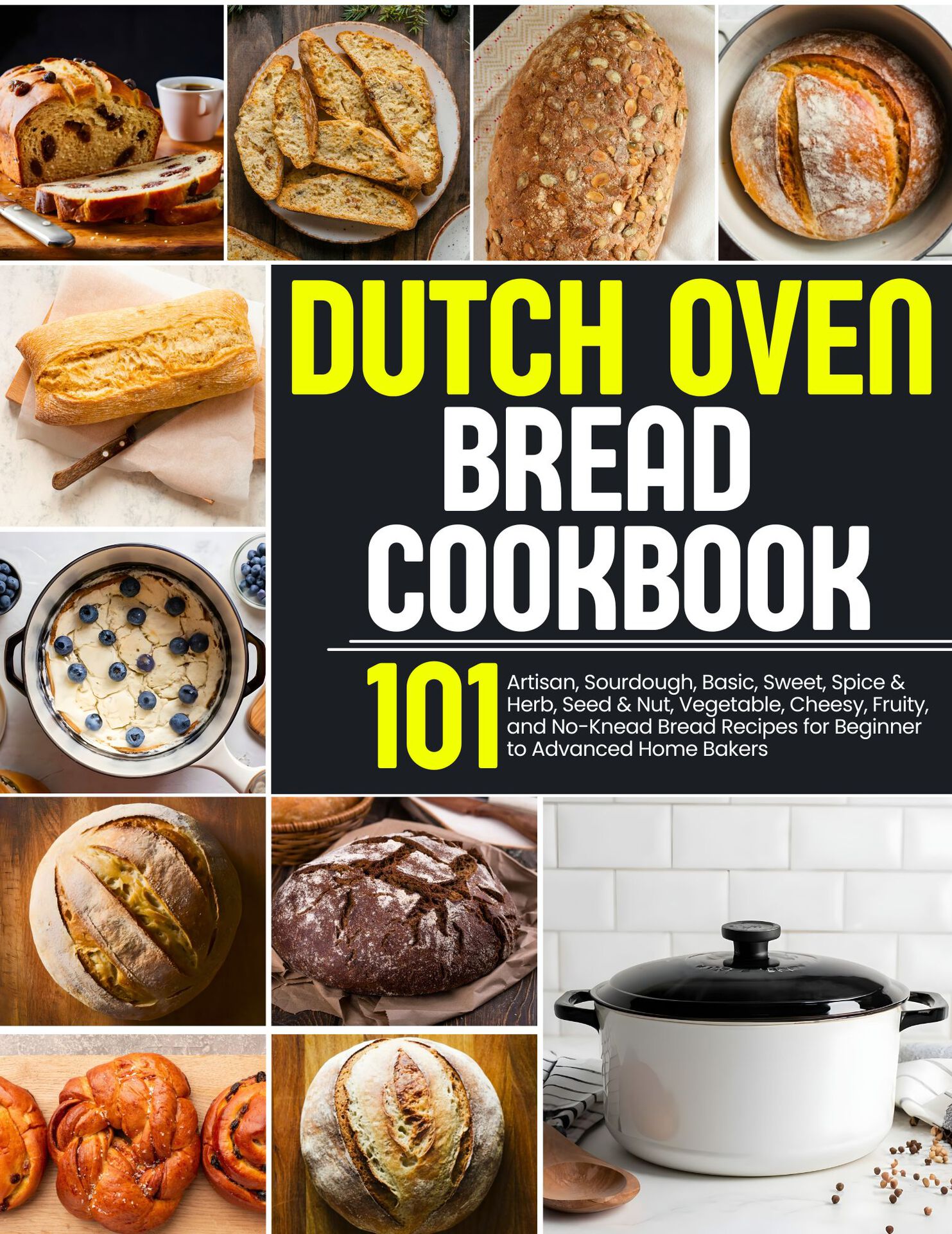 Dutch Oven Bread Cookbook: 101 Artisan, Sourdough, Basic, Sweet, Spice & Herb, Seed & Nut, Vegetable, Cheesy, Fruity, and No-Knead Bread Recipes for Beginner to Advanced Home Bakers