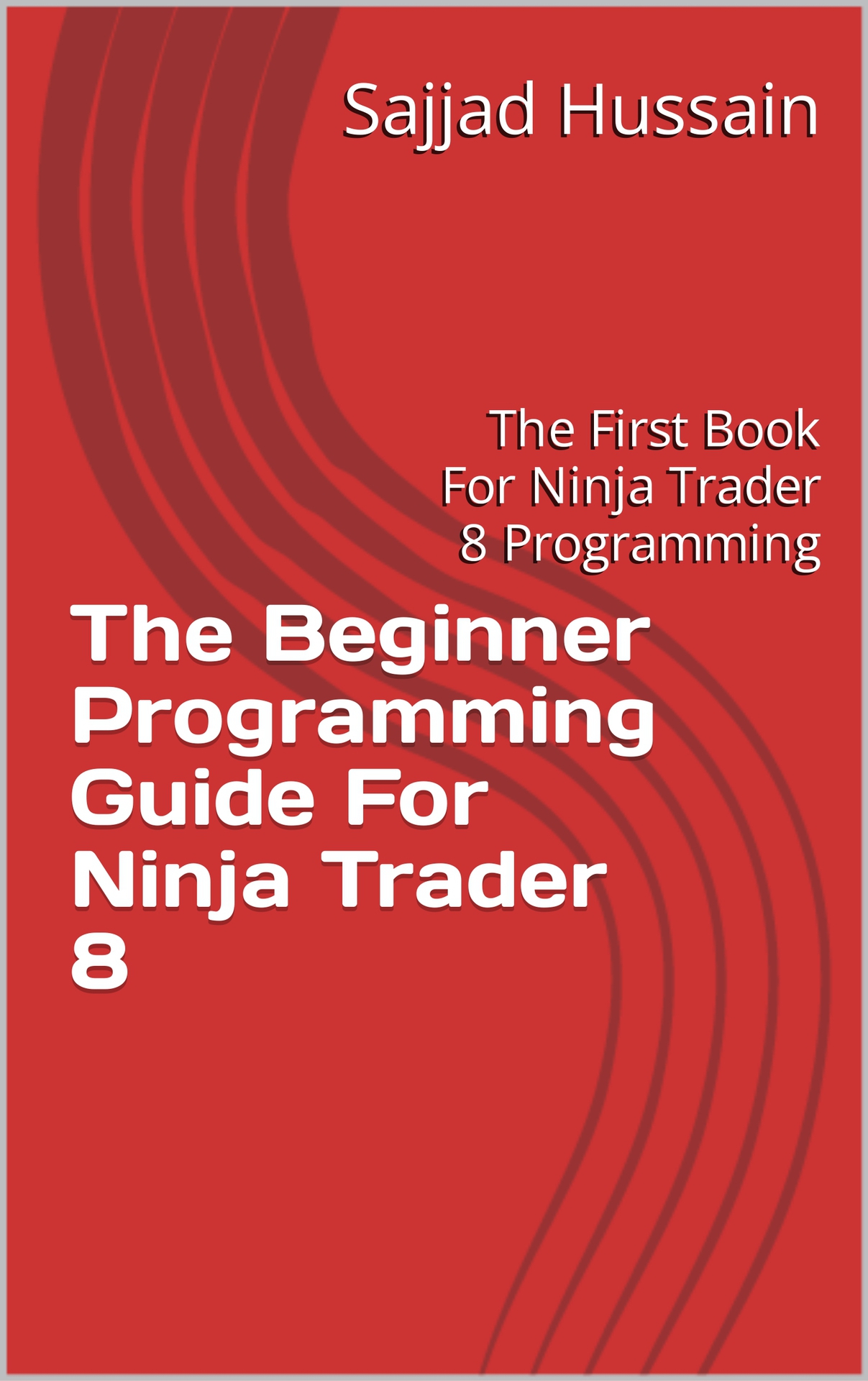 The Beginner Programming Guide For Ninja Trader 8: The First Book For Ninja Trader 8 Programming