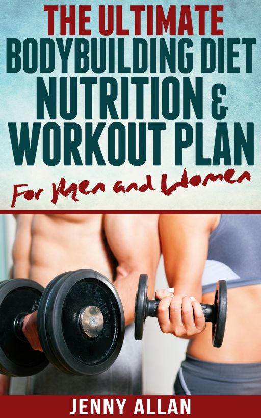 The Ultimate Bodybuilding Diet, Nutrition and Workout Plan for Men and Women